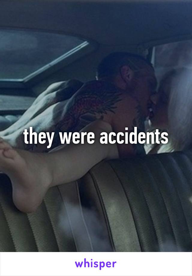 they were accidents