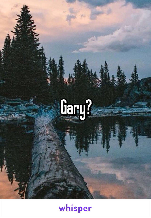 Gary?