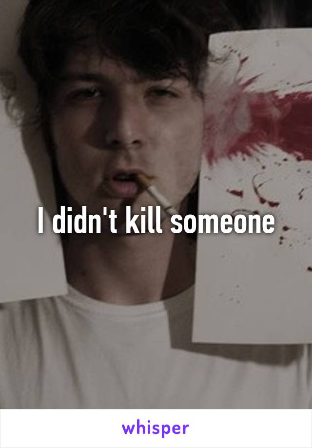 I didn't kill someone