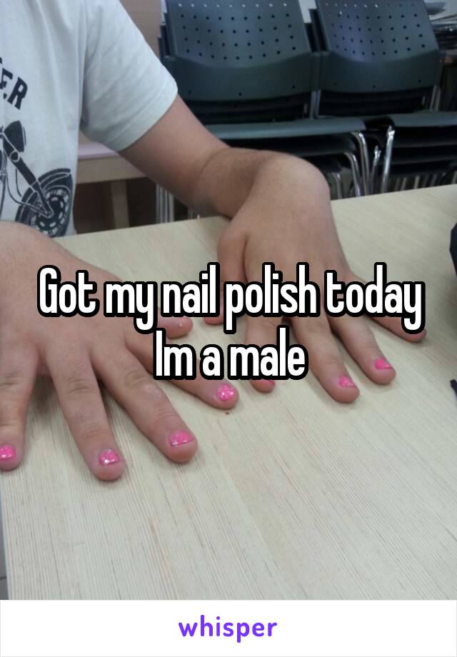 Got my nail polish today
Im a male