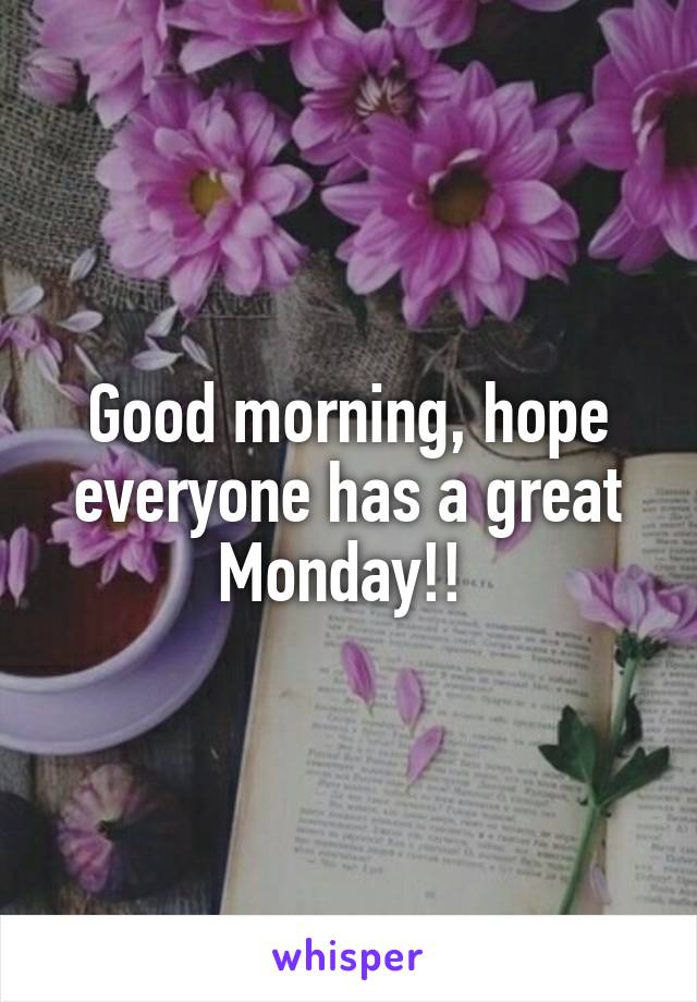 Good morning, hope everyone has a great Monday!! 