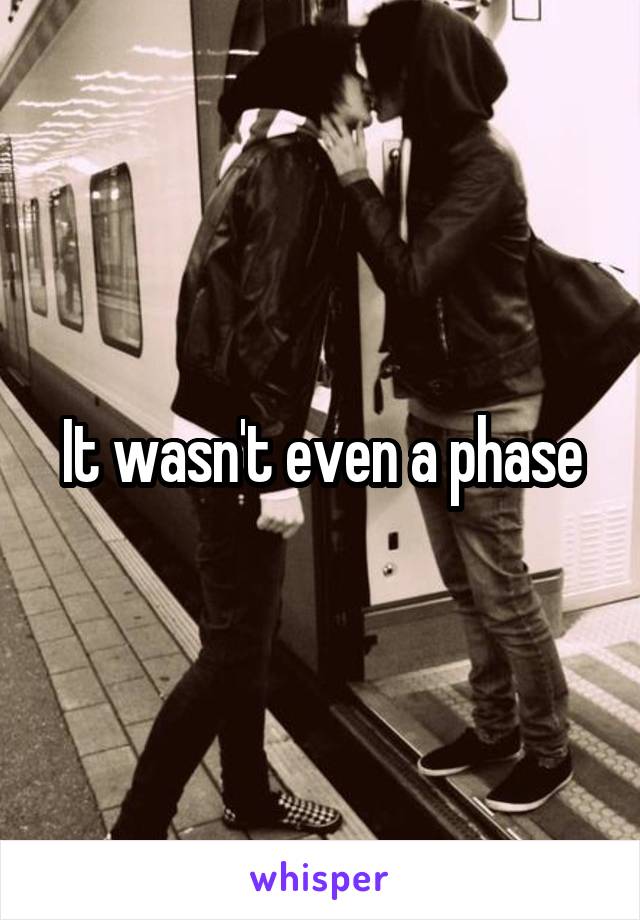 It wasn't even a phase