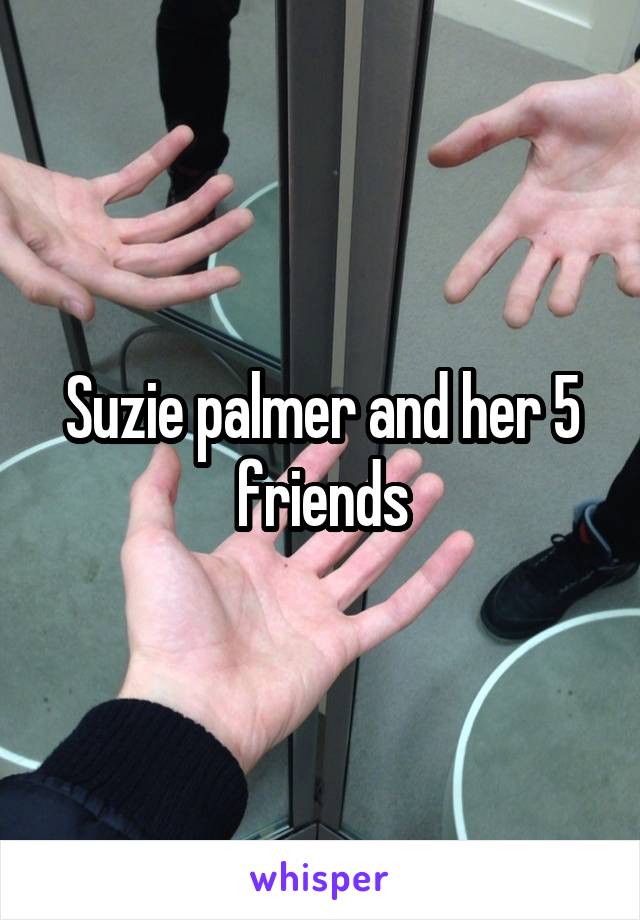 Suzie palmer and her 5 friends