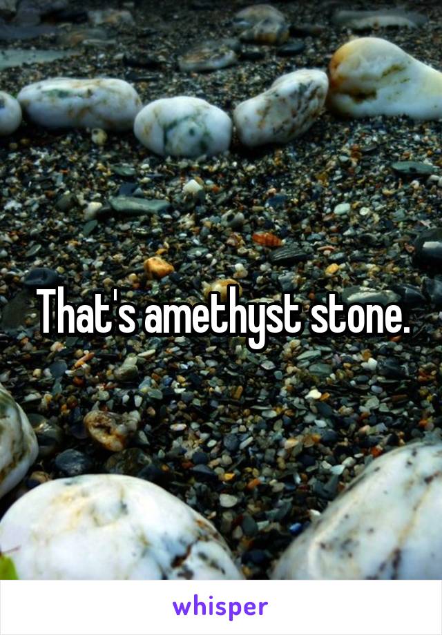 That's amethyst stone.