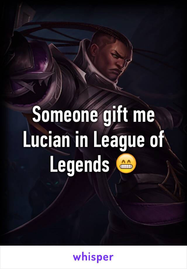 Someone gift me Lucian in League of Legends 😁