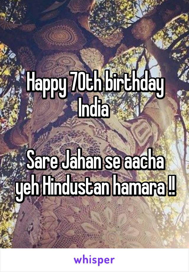 Happy 70th birthday India 

Sare Jahan se aacha yeh Hindustan hamara !!