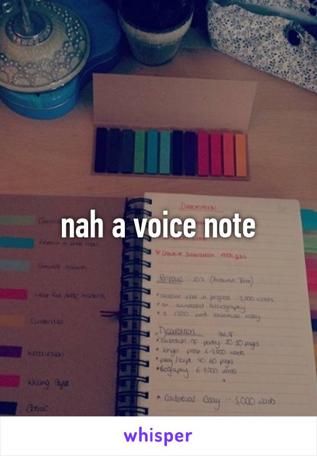 nah a voice note