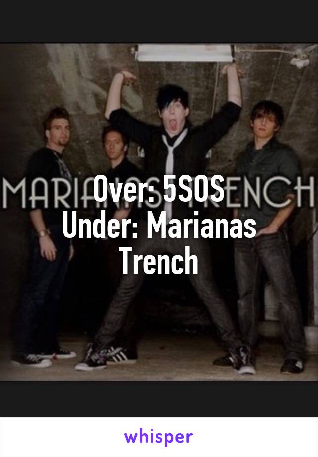 Over: 5SOS
Under: Marianas Trench