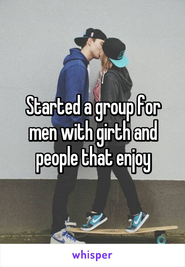 Started a group for men with girth and people that enjoy
