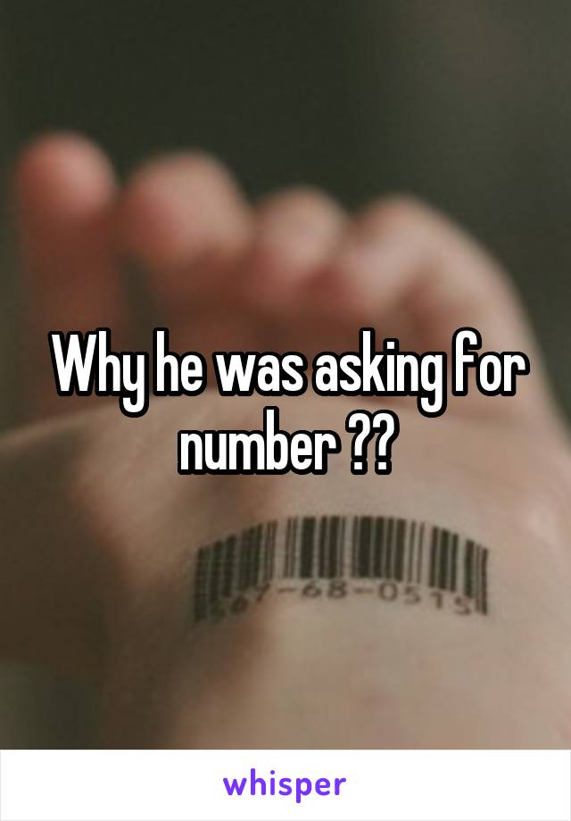 Why he was asking for number ??