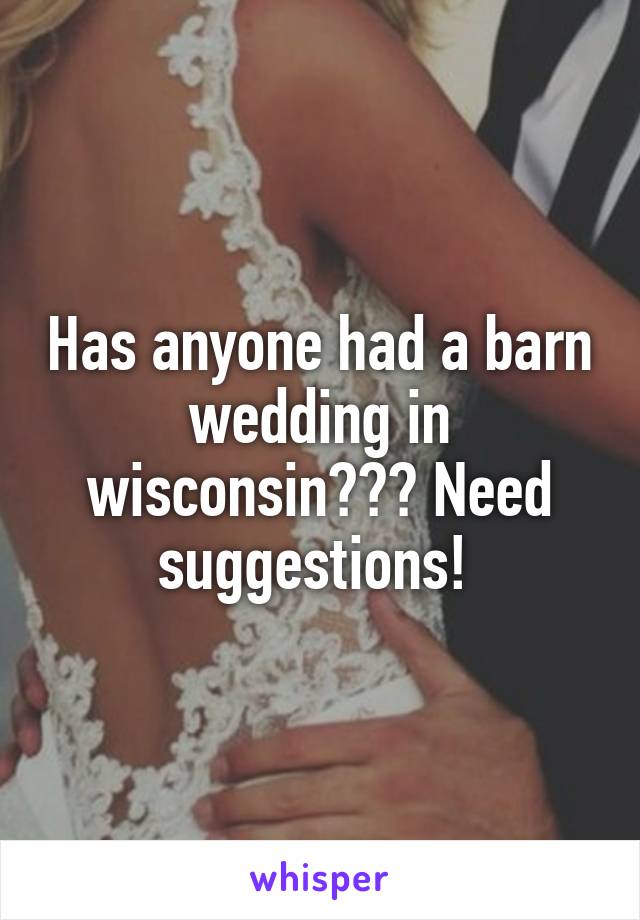 Has anyone had a barn wedding in wisconsin??? Need suggestions! 
