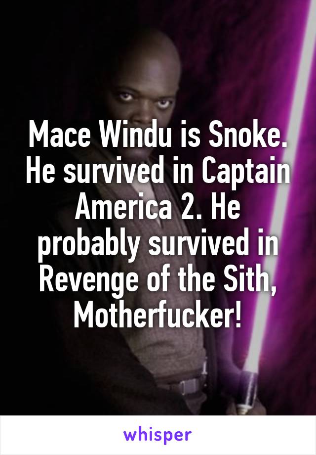 Mace Windu is Snoke. He survived in Captain America 2. He probably survived in Revenge of the Sith, Motherfucker!