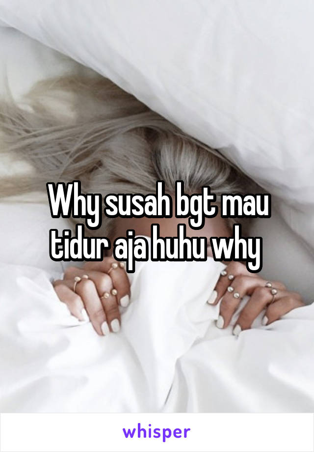 Why susah bgt mau tidur aja huhu why 