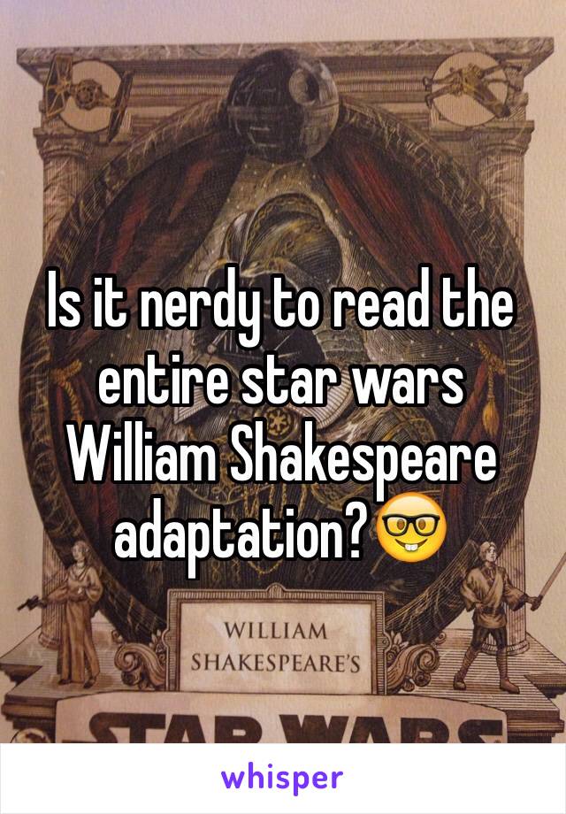 Is it nerdy to read the entire star wars William Shakespeare adaptation?🤓