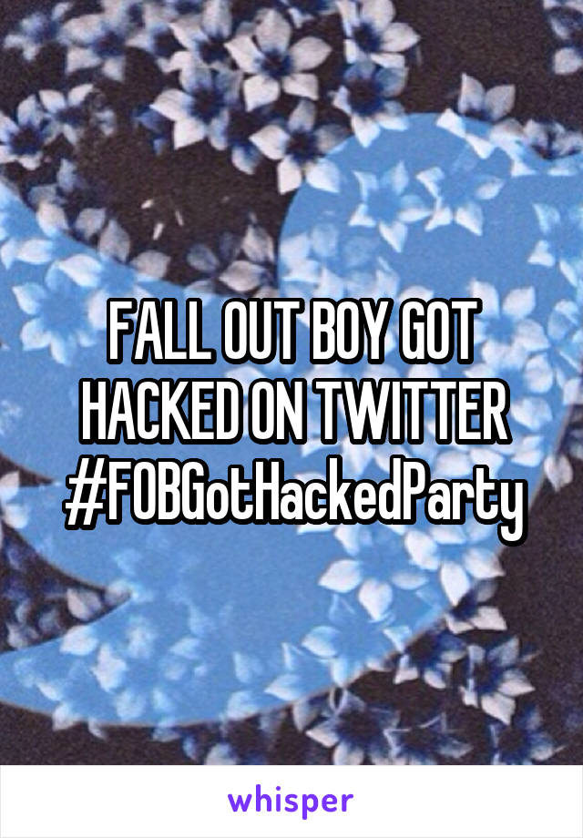 FALL OUT BOY GOT HACKED ON TWITTER #FOBGotHackedParty