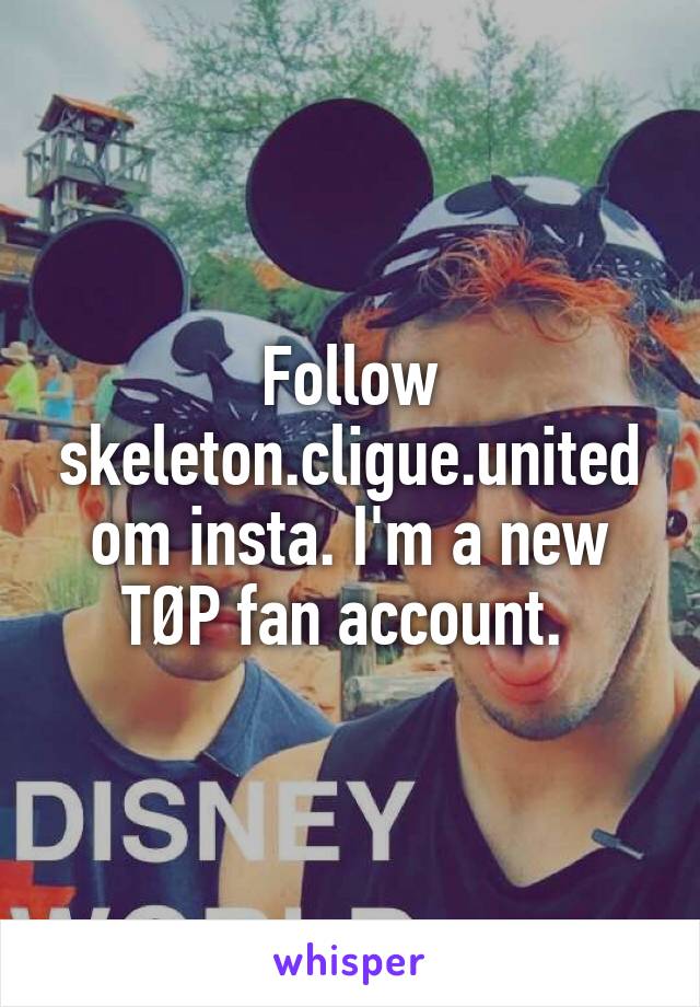 Follow skeleton.cligue.united om insta. I'm a new TØP fan account. 