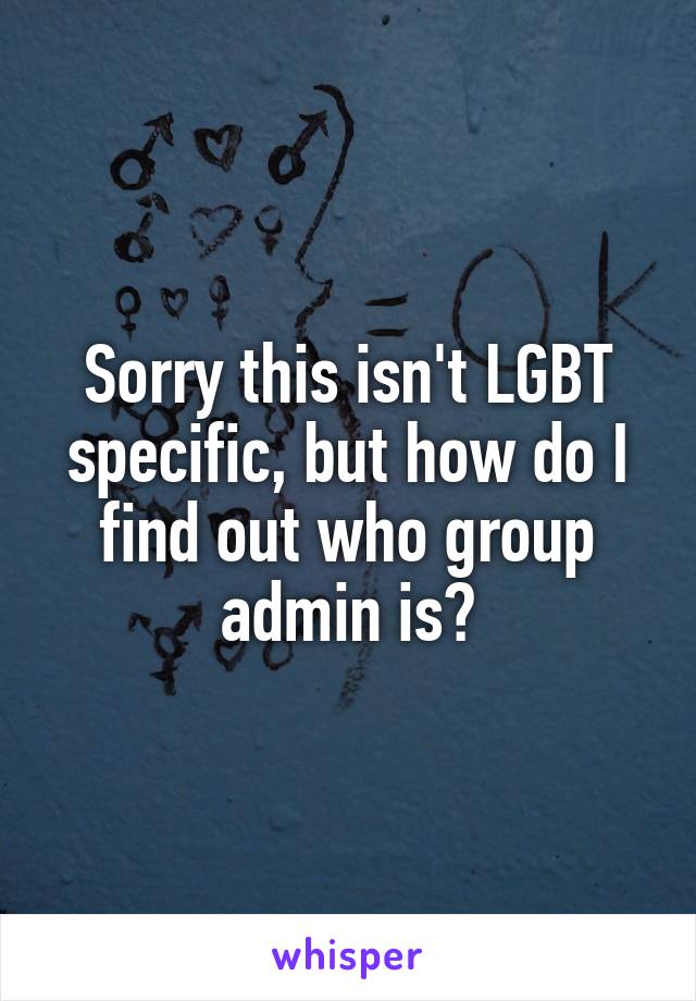 Sorry this isn't LGBT specific, but how do I find out who group admin is?