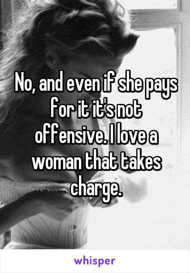 No, and even if she pays for it it's not offensive. I love a woman that takes charge.