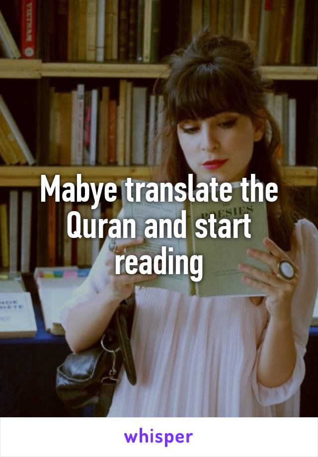 Mabye translate the Quran and start reading