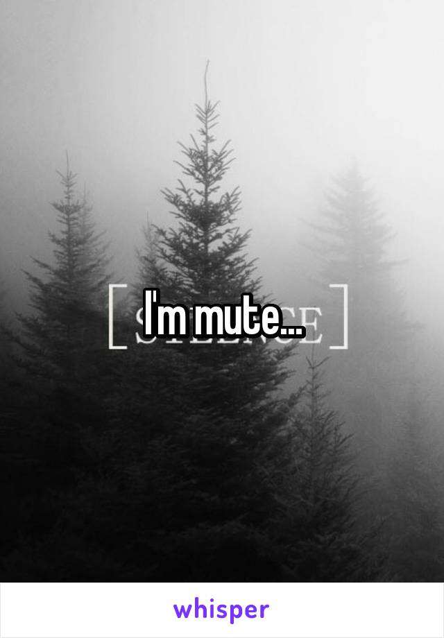 I'm mute...