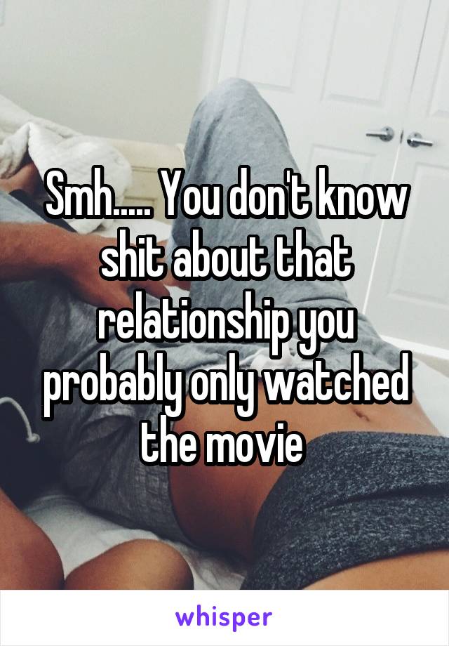 Smh..... You don't know shit about that relationship you probably only watched the movie 