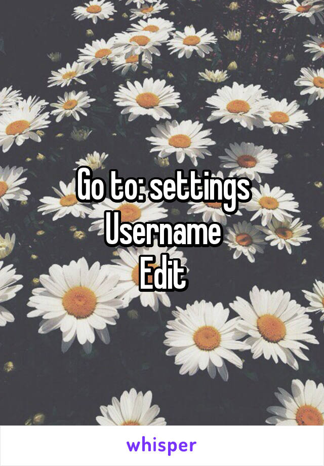 Go to: settings
Username
Edit