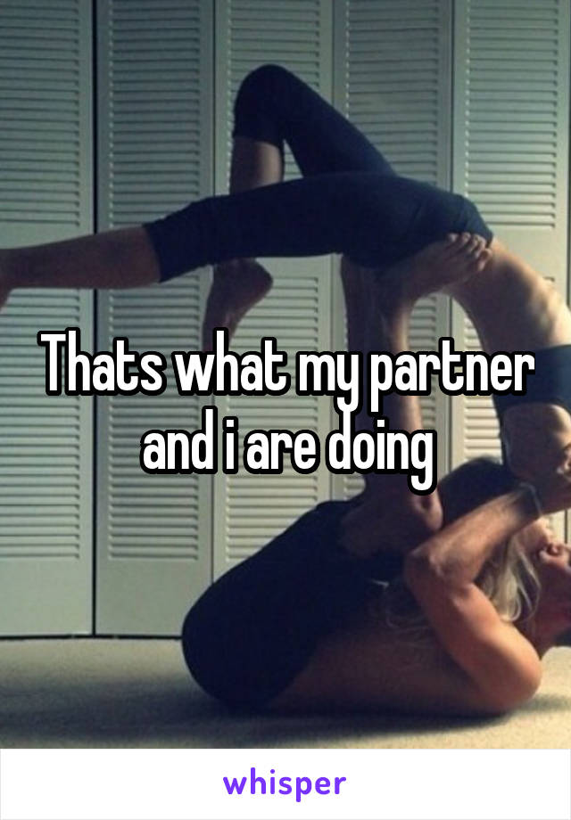 Thats what my partner and i are doing