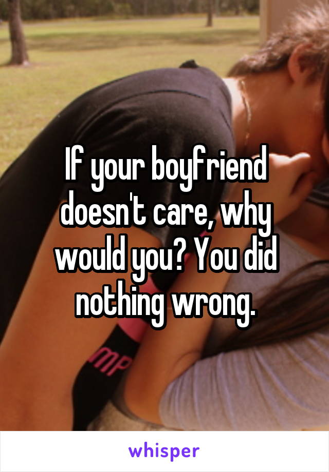 If your boyfriend doesn't care, why would you? You did nothing wrong.