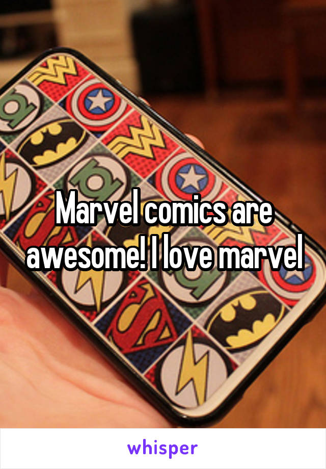 Marvel comics are awesome! I love marvel