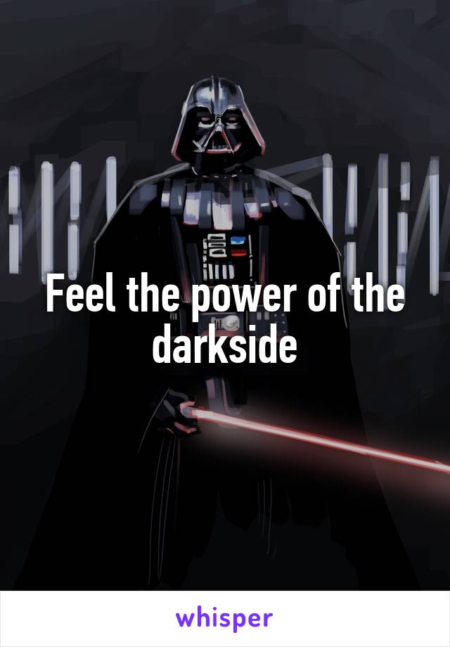 Feel the power of the darkside