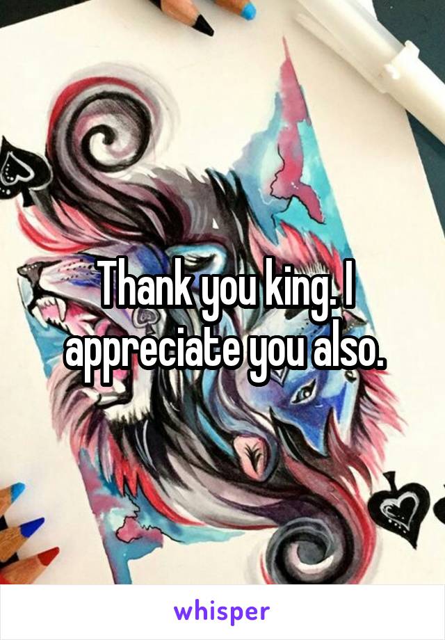 Thank you king. I appreciate you also.