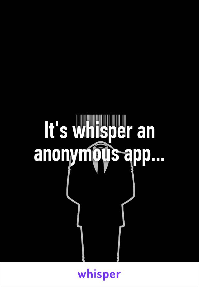 It's whisper an anonymous app...