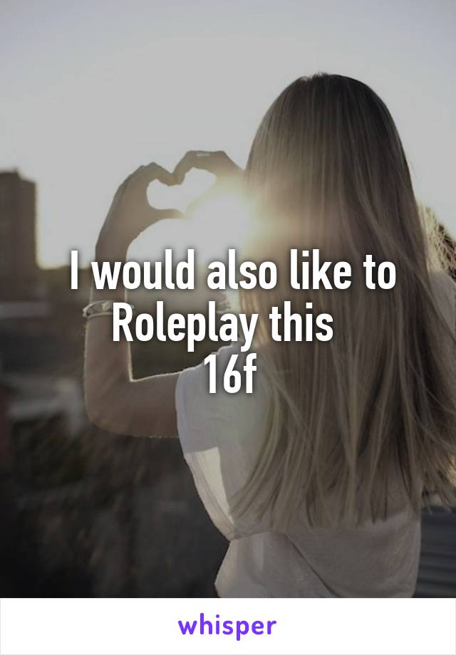  I would also like to Roleplay this 
16f