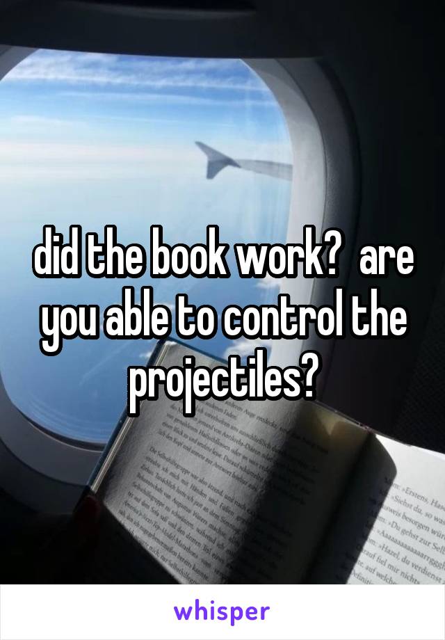 did the book work?  are you able to control the projectiles?