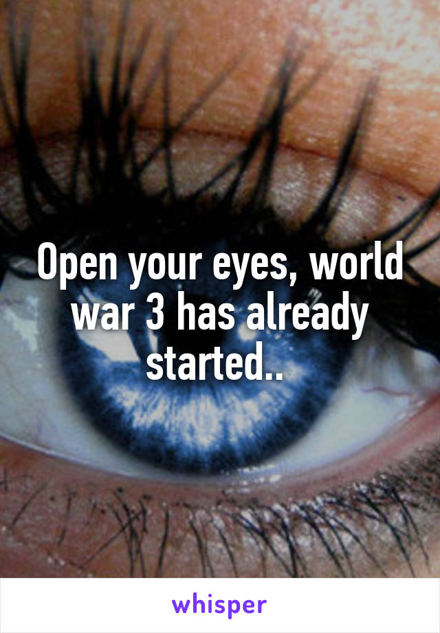 Open your eyes, world war 3 has already started.. 