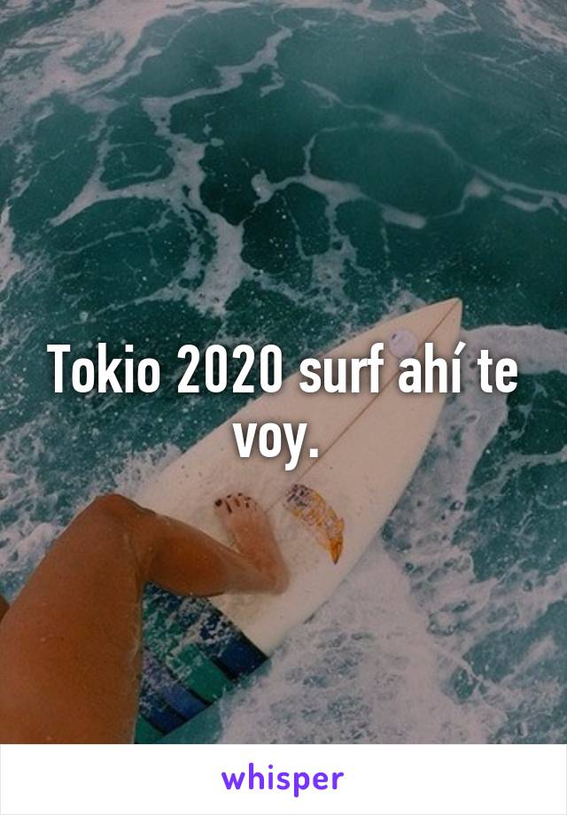 Tokio 2020 surf ahí te voy. 
