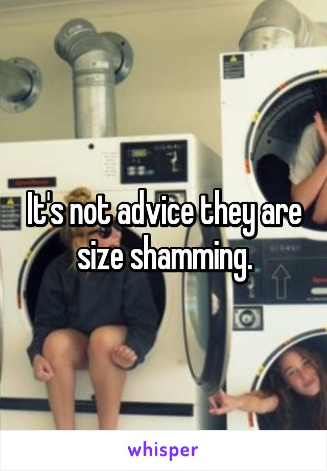 It's not advice they are size shamming.