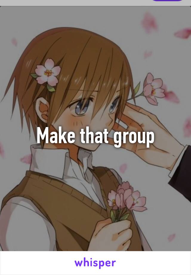 Make that group