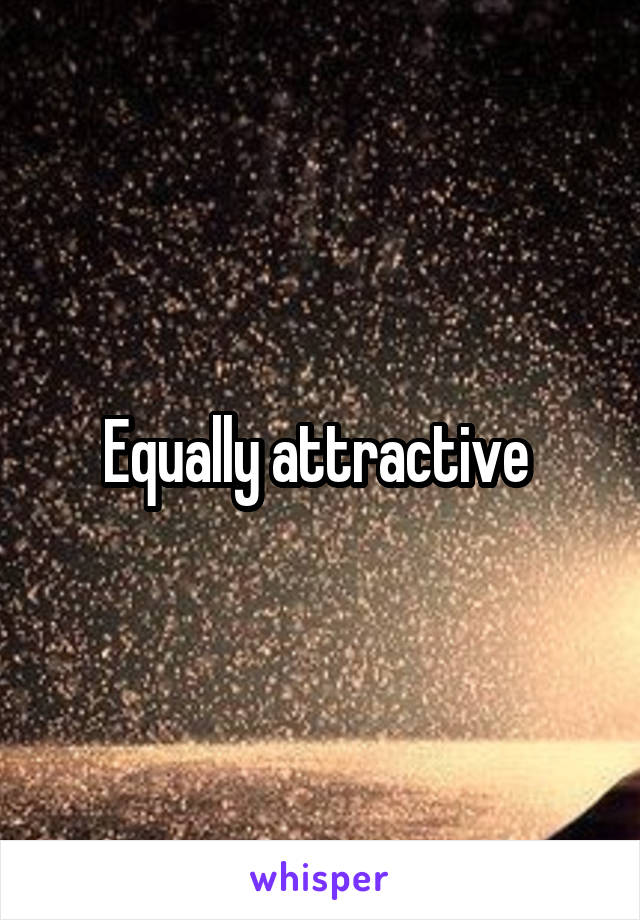 Equally attractive 