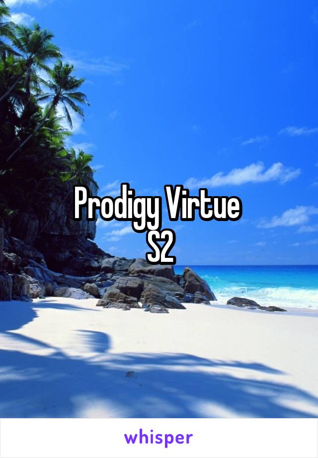 Prodigy Virtue 
S2