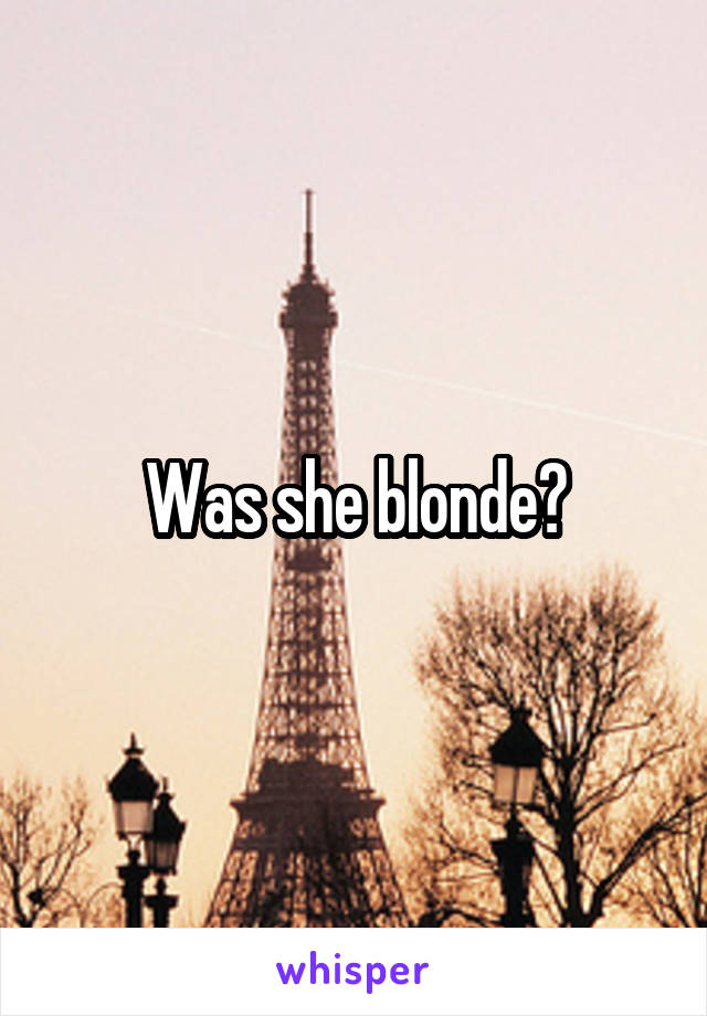 Was she blonde?