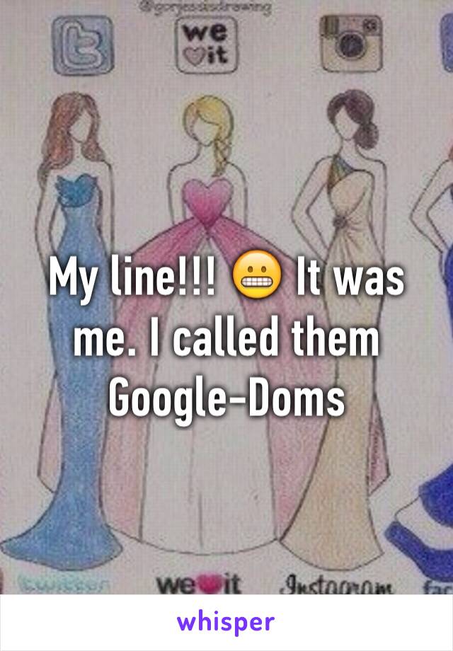 My line!!! 😬 It was me. I called them Google-Doms