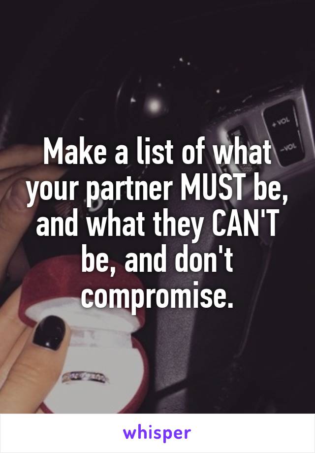 Make a list of what your partner MUST be, and what they CAN'T be, and don't compromise.