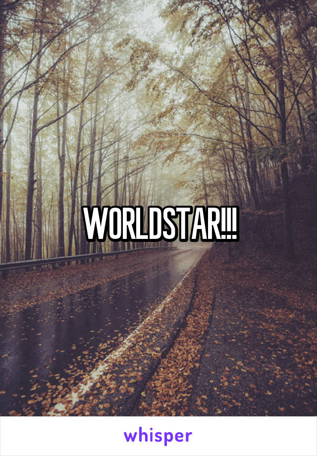 WORLDSTAR!!!