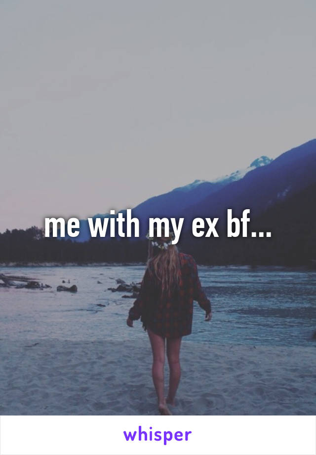 me with my ex bf...