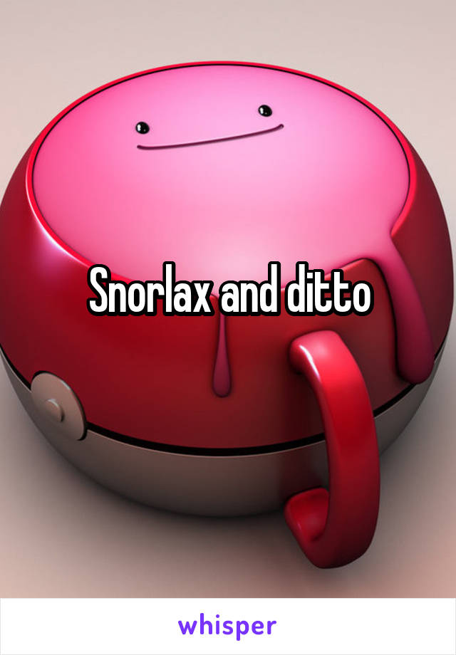 Snorlax and ditto
