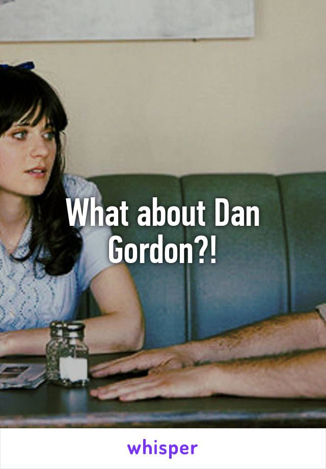 What about Dan Gordon?!