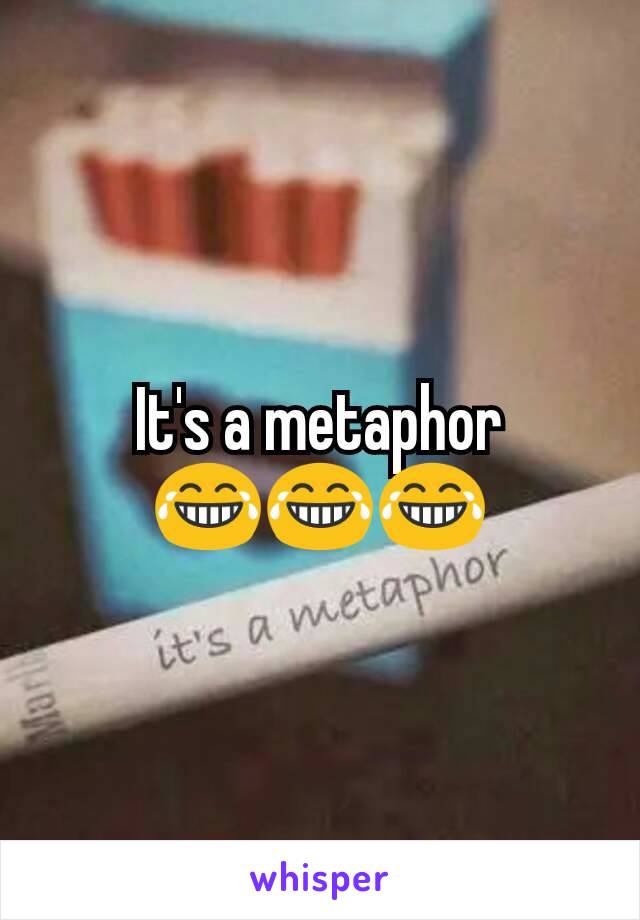 It's a metaphor
😂😂😂