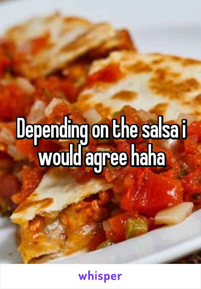 Depending on the salsa i would agree haha