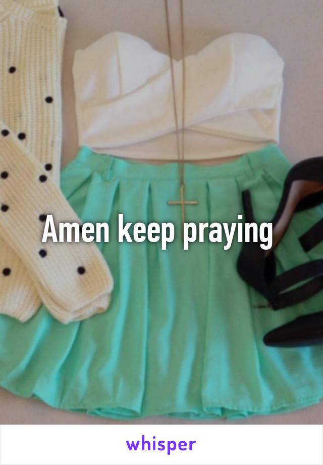 Amen keep praying 